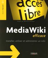 MEDIAWIKI EFFICACE. UTILISER, INSTALLER ET ADMINISTRE UN WIKI, installer, utiliser et administrer un wiki