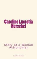 Caroline Lucretia Herschel, Story of a Woman Astronomer