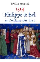 1314 Philippe le Bel et l'Affaire des brus, Nouvelle enquête sur une affaire d'Etat ou pourquoi les femmes n'ont jamais régné en France