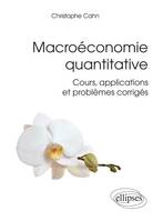 Macroéconomie quantitative. Cours, applications et problèmes corrigés