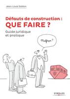 Défauts de construction : que faire ?, Guide juridique et pratique.