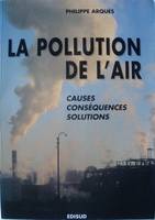 LA POLLUTION DE L'AIR. Causes, consÃ©quences, solutions, causes, conséquences, solutions