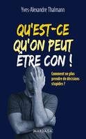 Qu'est-ce qu'on peut être con !, Comment ne plus prendre de décisions stupides ?