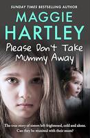 Please Don't Take Mummy Away, The true story of two sisters left cold, frightened, hungry and alone - The Instant Sunday Times Bestseller