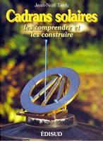 Cadrans solaires - les comprendre et les construire, les comprendre et les construire