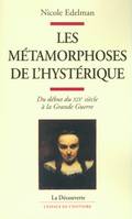 Les métamorphoses de l'hystérique du début duXIXe siècle à la Grande guerre, du début du XIXe siècle à la Grande guerre