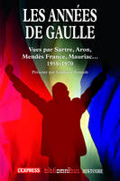 Les années De Gaulle 1958-1970, Vues par Sartre, Aron, Mendès France, Mauriac...