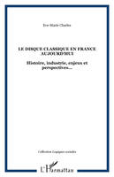 Le disque classique en France aujourd'hui, Histoire, industrie, enjeux et perspectives