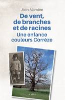 Les passants de l'éternité, De Vent De Branches Et De Racines - Une Enfance Couleurs Correze