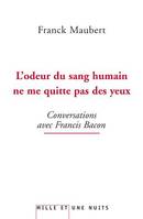 L'odeur du sang humain ne me quitte pas des yeux, Conversations avec Francis Bacon