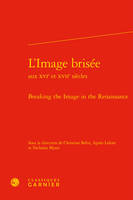 L'image brisée aux XVIe et XVIIe siècles, Breaking the Image in the Renaissance