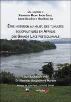 Être historien au milieu des tumultes sociopolitiques en Afrique des Grands Lacs postcoloniale, Liber amicorum prof. dr stanislas bucyalimwe mararo