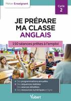 Je prépare ma classe d'anglais, cycle 2, 150 séances prêtes à l'emploi