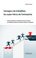 Managers de transition, les super-héros de l'entreprise, Guide complet pour comprendre le rôle et la mission du manager ad interim et comment le devenir ou l’employer