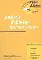 2, La maladie d'Alzheimer comportement et humeur, comprendre et bien gérer les modifications du comportement et de l'humeur