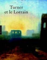 TURNER ET LE LORRAIN, [exposition, Nancy, Musée des beaux-arts de Nancy, 17 décembre 2002-17 mars 2003]