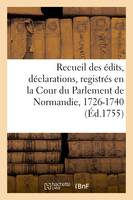 Recueil des édits, déclarations, lettres patentes, arrests et règlemens du roy, registrés en la Cour du Parlement de Normandie, 1726-1740