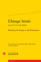 L'image brisée aux XVIe et XVIIe siècles, Breaking the Image in the Renaissance