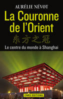 La Couronne de l'Orient. Le centre du monde à Shangai, Le centre du monde à Shangai