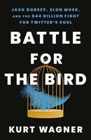 Battle for the Bird, Jack Dorsey, Elon Musk and the $44 Billion Fight for Twitter's Soul