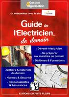 Guide de l'électricien... de demain, Devenir électricien - Se préparer aux marchés de demain - Diplômes et formations - Métiers et matériels de demain - Normes et sécurité - Responsabilités et assurances