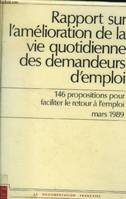 Rapport sur l'amélioration de la vie quotidienne des demandeurs d'emploi. 146 propositions pour faciliter le retour à l'emploi. Mars 1989, 146 propositions pour faciliter le retour à l'emploi