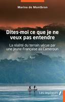 Dites-moi ce  que je ne veux pas entendre, La réalité du terrain vécue par une jeune française au Cameroun - Récit