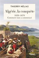 Algérie, la conquête : 1830 - 1870, 1830-1870, comment tout a commencé