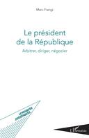 Le président de la République, Arbitrer, diriger, négocier