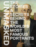 Unmasked The Stories And Secrets Behind The World's Most Famous Portraits /anglais