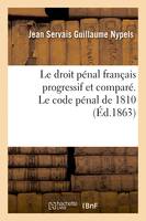 Le droit pénal français progressif et comparé. Le code pénal de 1810, accompagné des sources, des discussions au Conseil d'État, des exposés des motifs