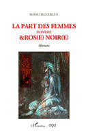 La part des femmes; suivi de &ros(e) noir(e), Roman