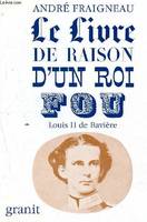 Le livre de raison d'un roi fou - louis II de bavière - collection de la lanterne, Louis II de Bavière