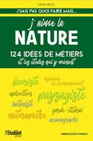 J'aime la nature - 124 idées de métiers et les études qui y mènent - Nouvelle édition