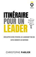 Itinéraire pour un leader, Développer votre potentiel de leadership par des actes concrets au quoditien