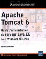 Apache Tomcat 6 - guide d'administration du serveur Java EE sous Windows ou Linux, guide d'administration du serveur Java EE sous Windows ou Linux