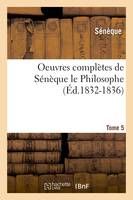 Oeuvres complètes de Sénèque le Philosophe. Tome 5 (Éd.1832-1836)