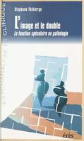 L'image et le double, la fonction spéculaire en pathologie