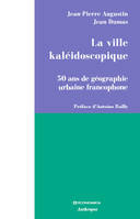 La ville kaléidoscopique - 50 ans de géographie urbaine francophone