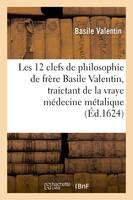 Les douze clefs de philosophie de frère Basile Valentin, traictant de la vraye médecine métalique