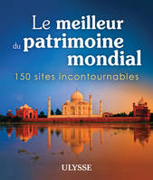 Le meilleur du patrimoine mondial - 150 sites incontournables