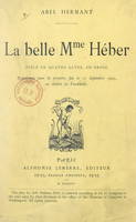 La belle Mme Héber, Pièce en quatre actes, en prose, représentée pour la première fois le 15 septembre 1905, au Théâtre de Vaudeville