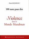 100 mots pour dire. La violence dans le Monde Musulman