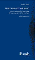 FAIRE VOIR VICTOR HUGO. UNE CORRESPONDANCE AVEC NADAR, DE LA PHOTOGRAPHIE A L'AERONAUTIQUE