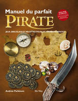 Manuel du parfait pirate - jeux, bricolage et recettes pour les apprentis pirates !, jeux, bricolage et recettes pour les apprentis pirates !