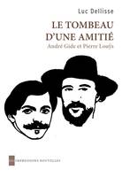 Le tombeau d'une amitié / André Gide et  Pierre Louÿs, André Gide et Pierre Louÿs