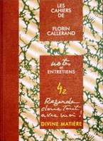 Les cahiers de Florin Callerand. Notes et entretiens, 4, Regarde donc tout avec moi ! Divine matière. 4.2, divine matière