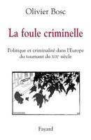 La foule criminelle, Politique et criminalité dans l'Europe du tournant du XIXe siècle