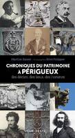 Chroniques du patrimoine à Périgueux, Des décors, des lieux, des hommes