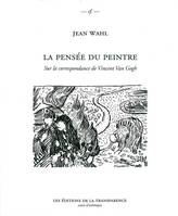 La pensée du peintre - sur la correspondance de Vincent van Gogh, sur la correspondance de Vincent van Gogh